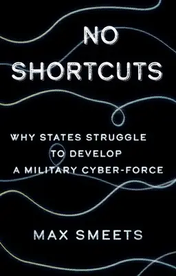Žiadne skratky: Prečo sa štáty snažia rozvíjať vojenské kybernetické sily - No Shortcuts: Why States Struggle to Develop a Military Cyber-Force