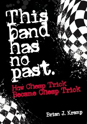 Táto kapela nemá minulosť: Ako sa z Cheap Trick stali Cheap Trick - This Band Has No Past: How Cheap Trick Became Cheap Trick