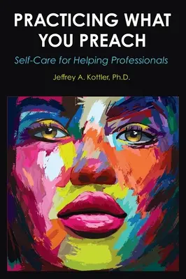 Praktizovanie toho, čo kážete: Vydajte sa za tým, čo hovoríte: ako sa starať o seba pre pomáhajúcich profesionálov. - Practicing What You Preach: Self-Care for Helping Professionals
