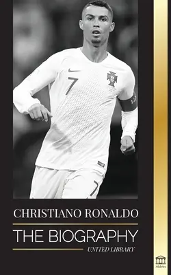 Cristiano Ronaldo: Životopis portugalského zázraku; z chudobného človeka futbalovou superhviezdou - Cristiano Ronaldo: The Biography of a Portuguese Prodigy; From Impoverished to Soccer (Football) Superstar