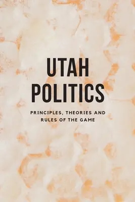 Politika v Utahu: Princípy, teórie a pravidlá hry - Utah Politics: Principles, Theories and Rules of the Game