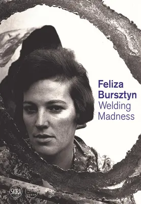 Feliza Bursztyn: Zváranie šialenstva - Feliza Bursztyn: Welding Madness
