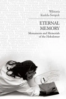 Večná pamäť: Pamätníky a pamätníky Holodomoru - Eternal Memory: Monuments and Memorials of the Holodomor