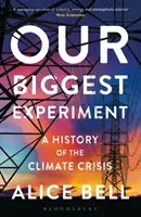 Náš najväčší experiment - KRÁTKY VÝBER NA CENU WAINWRIGHTA ZA KONZERVATÍVNE PÍSANIE 2022 - História klimatickej krízy - Our Biggest Experiment - SHORTLISTED FOR THE WAINWRIGHT PRIZE FOR CONSERVATION WRITING 2022 - A History of the Climate Crisis