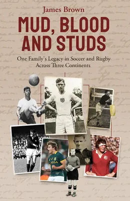 Bahno, krv a žrebce: James Brown a dedičstvo jeho rodiny vo futbale a ragby na troch kontinentoch - Mud, Blood, and Studs: James Brown and His Family's Legacy in Soccer and Rugby Across Three Continents