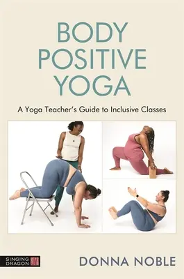 Vyučovanie jogy pozitívneho vnímania tela: Sprievodca inkluzívnosťou, jazykom a rekvizitami - Teaching Body Positive Yoga: A Guide to Inclusivity, Language and Props
