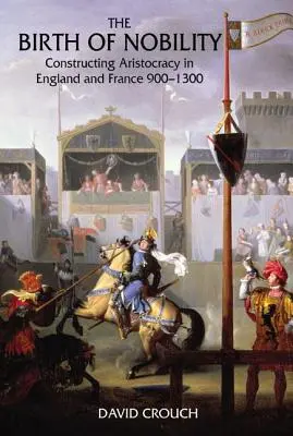 Zrod šľachty: Šľachta v Anglicku a Francúzsku v rokoch 900 - 1300 - The Birth of Nobility: Constructing Aristocracy in England and France, 900-1300