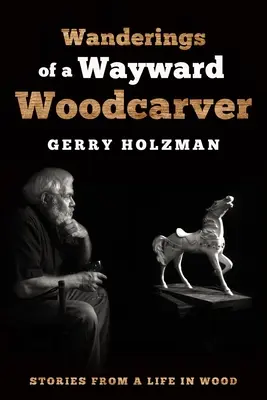 Potulky bludného rezbára: Príbehy zo života v dreve - Wanderings of a Wayward Woodcarver: Stories from a Life in Wood
