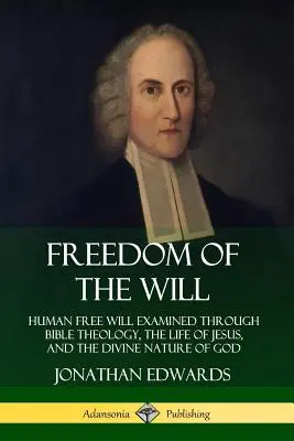 Sloboda vôle: Ľudská slobodná vôľa skúmaná prostredníctvom biblickej teológie, Ježišovho života a Božskej prirodzenosti Boha - Freedom of the Will: Human Free Will Examined Through Bible Theology, the Life of Jesus, and the Divine Nature of God