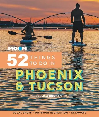 Moon 52 vecí, ktoré sa dajú robiť vo Phoenixe a Tucsone: Miestne miesta, rekreácia v prírode, úteky - Moon 52 Things to Do in Phoenix & Tucson: Local Spots, Outdoor Recreation, Getaways