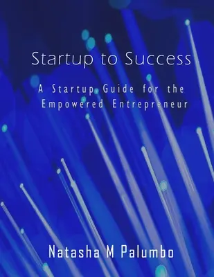 Od štartu k úspechu: Vydajte sa na cestu k úspechu: Príručka pre začínajúcich podnikateľov: Príručka pre začínajúcich podnikateľov so silnou pozíciou - Startup to Success: A Startup Guide for the Empowered Entrepreneur