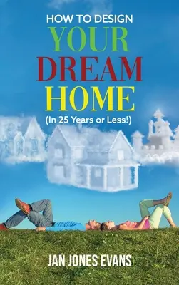 Ako si navrhnúť svoj vysnívaný domov (za 25 rokov alebo menej!) - HOW TO DESIGN YOUR DREAM HOME (In 25 Years or Less!)