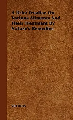 Stručné pojednanie o rôznych ochoreniach a ich liečbe prírodnými prostriedkami - A Brief Treatise on Various Ailments and Their Treatment by Nature's Remedies