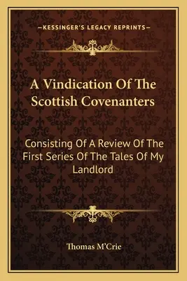 Ospravedlnenie škótskych zmluvných strán: Obsahuje recenziu prvej série príbehov môjho zemepána - A Vindication Of The Scottish Covenanters: Consisting Of A Review Of The First Series Of The Tales Of My Landlord