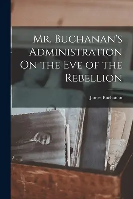 Administratíva pána Buchanana v predvečer povstania - Mr. Buchanan's Administration On the Eve of the Rebellion
