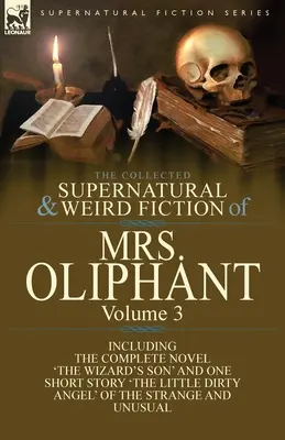 The Collected Supernatural and Weird Fiction of Mrs Oliphant (Zbierka nadprirodzených a podivných fikcií pani Oliphantovej): The Wizard's Son“ a jedna poviedka ‚The Little Dirty Ang‘. - The Collected Supernatural and Weird Fiction of Mrs Oliphant: Volume 3-The Complete Novel 'The Wizard's Son' and One Short Story 'The Little Dirty Ang