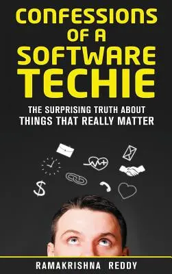 Vyznanie softvérového technika: Prekvapujúca pravda o veciach, na ktorých skutočne záleží - Confessions of a Software Techie: The Surprising Truth about Things that Really Matter
