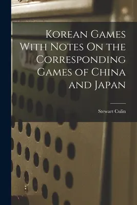 Kórejské hry s poznámkami o zodpovedajúcich hrách Číny a Japonska - Korean Games With Notes On the Corresponding Games of China and Japan