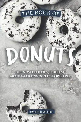 Kniha o šiškách: Knižka šišiek: Najchutnejšie, najnadýchanejšie a najlákavejšie recepty na šišky na svete! - The Book of Donuts: The Most Delicious, Fluffiest, Mouth-Watering Donut Recipes Ever!