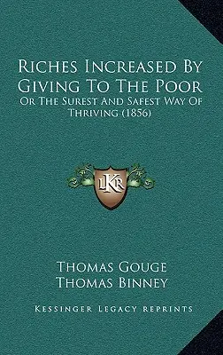 Bohatstvo sa zväčšuje dávaním chudobným: alebo najistejší a najbezpečnejší spôsob, ako prosperovať (1856) - Riches Increased by Giving to the Poor: Or the Surest and Safest Way of Thriving (1856)