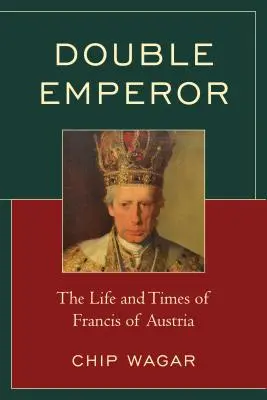 Dvojitý cisár: Život a doba Františka Rakúskeho - Double Emperor: The Life and Times of Francis of Austria
