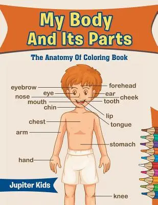 Moje telo a jeho časti: Anatómia vyfarbovačiek - My Body And Its Parts: The Anatomy Of Coloring Book