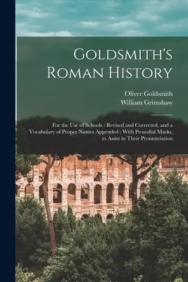 Goldsmithove rímske dejiny: Pre potreby škôl: Revidované a opravené, s pripojeným slovníkom vlastných mien: S prozodickými značkami, pre Ass - Goldsmith's Roman History: For the Use of Schools: Revised and Corrected, and a Vocabulary of Proper Names Appended: With Prosodial Marks, to Ass