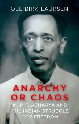 Anarchia alebo chaos: P. T. Acharya and the Indian Struggle for Freedom - Anarchy or Chaos: M. P. T. Acharya and the Indian Struggle for Freedom