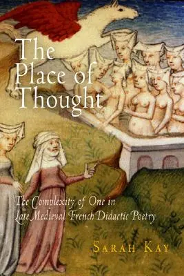 Miesto myslenia: Komplexnosť jedného v neskorostredovekej francúzskej didaktickej poézii - The Place of Thought: The Complexity of One in Late Medieval French Didactic Poetry