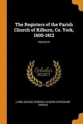 Matriky farského kostola Kilburn, Co. York, 1600-1812; zväzok 61 - The Registers of the Parish Church of Kilburn, Co. York, 1600-1812; Volume 61