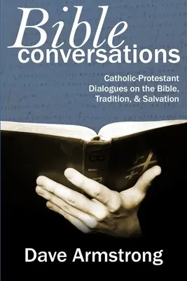 Biblické rozhovory: Dialógy medzi katolíkmi a protestantmi o Biblii, tradícii a spáse - Bible Conversations: Catholic-Protestant Dialogues on the Bible, Tradition, and Salvation