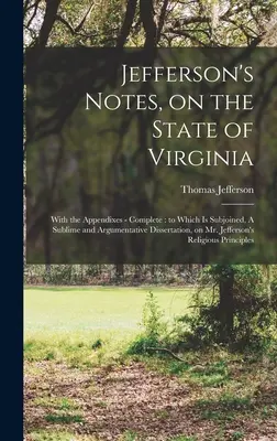 Jeffersonove poznámky o štáte Virgínia: J. Jeffersona: s prílohami - kompletné: k nim je pripojená vznešená a argumentačná dizertácia o pánovi J. Jeffersonovi - Jefferson's Notes, on the State of Virginia: With the Appendixes - Complete: to Which is Subjoined, A Sublime and Argumentative Dissertation, on Mr. J