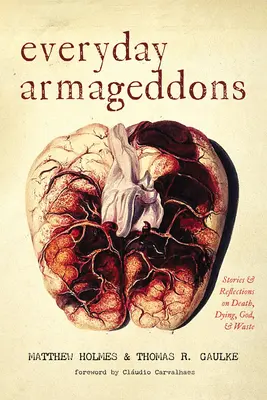Armageddony na každý deň: Príbehy a úvahy o smrti, umieraní, Bohu a odpade - Everyday Armageddons: Stories and Reflections on Death, Dying, God, and Waste