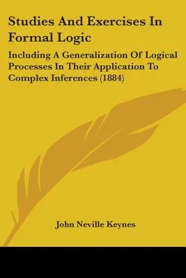 Štúdie a cvičenia z formálnej logiky: Vrátane zovšeobecnenia logických postupov pri ich aplikácii na komplexné závery - Studies And Exercises In Formal Logic: Including A Generalization Of Logical Processes In Their Application To Complex Inferences