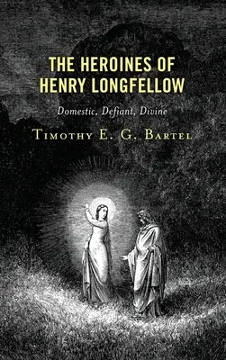 Hrdinky Henryho Longfellowa: Hrdinovia: Domáce, vzdorovité, božské - The Heroines of Henry Longfellow: Domestic, Defiant, Divine