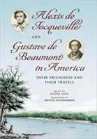 Alexis de Tocqueville a Gustave de Beaumont v Amerike: Ich priateľstvo a cesty - Alexis de Tocqueville and Gustave de Beaumont in America: Their Friendship and Their Travels