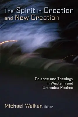Duch vo stvorení a novom stvorení: Veda a teológia v západnej a pravoslávnej oblasti - The Spirit in Creation and New Creation: Science and Theology in Western and Orthodox Realms