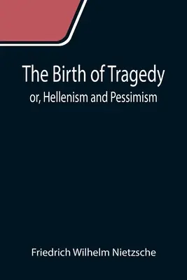 Zrod tragédie alebo helenizmus a pesimizmus - The Birth of Tragedy; or, Hellenism and Pessimism