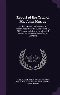 Správa o súdnom procese s pánom Johnom Murrayom: Na súde kráľovskej lavice vo Westminster-Halle 19. decembra 1829 na základe obžaloby za urážku na cti. - Report of the Trial of Mr. John Murray: In the Court of King's Bench, at Westminster-Hall, the 19th December, 1829, on an Indictment for a Libel of Me