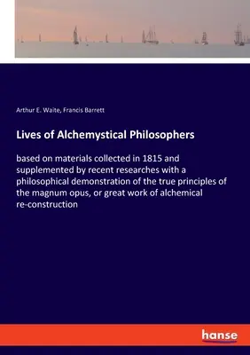 Životy alchymistických filozofov: na základe materiálov zozbieraných v roku 1815 a doplnených najnovšími výskumami s filozofickou ukážkou - Lives of Alchemystical Philosophers: based on materials collected in 1815 and supplemented by recent researches with a philosophical demonstration of