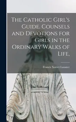 Sprievodca katolíckeho dievčaťa. Rady a pobožnosti pre dievčatá na bežných cestách života, - The Catholic Girl's Guide. Counsels and Devotions for Girls in the Ordinary Walks of Life,