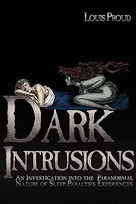 Temné vniknutia: Vyšetrovanie paranormálnej povahy zážitkov spánkovej paralýzy - Dark Intrusions: An Investigation into the Paranormal Nature of Sleep Paralysis Experiences