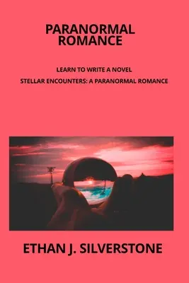 Paranormálna romanca Naučte sa písať román: Stellar Encounters: Paranormálna romanca medzi dvoma svetmi Zachytenie podstaty transcendentálnej lásky st - Paranormal Romance Learn to write a novel: Stellar Encounters: A Paranormal Romance Between Two Worlds Capturing the essence of a transcendent love st