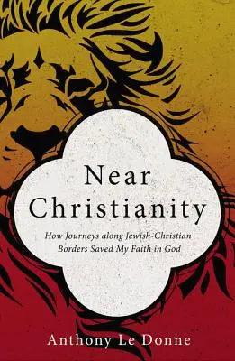 Blízke kresťanstvo: Ako cesty pozdĺž židovsko-kresťanských hraníc zachránili moju vieru v Boha - Near Christianity: How Journeys Along Jewish-Christian Borders Saved My Faith in God