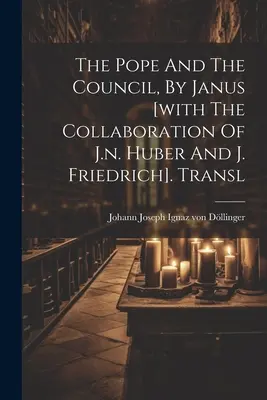 Pápež a koncil podľa Janusa [v spolupráci s J.n. Huberom a J. Friedrichom]. Preklad: - The Pope And The Council, By Janus [with The Collaboration Of J.n. Huber And J. Friedrich]. Transl
