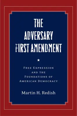 Prvý dodatok o protivníkovi: Sloboda prejavu a základy americkej demokracie - The Adversary First Amendment: Free Expression and the Foundations of American Democracy