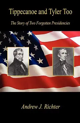 Tippecanoe and Tyler Too - Príbeh dvoch zabudnutých predsedníctiev - Tippecanoe and Tyler Too - The Story of Two Forgotten Presidencies