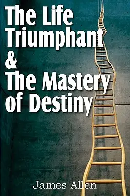 Víťazný život a ovládnutie osudu - The Life Triumphant & The Mastery of Destiny