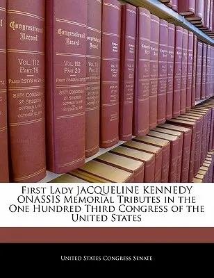 Prvá dáma Jacqueline Kennedyová Onassisová Pamätné dary v stotretom Kongrese Spojených štátov amerických - First Lady Jacqueline Kennedy Onassis Memorial Tributes in the One Hundred Third Congress of the United States