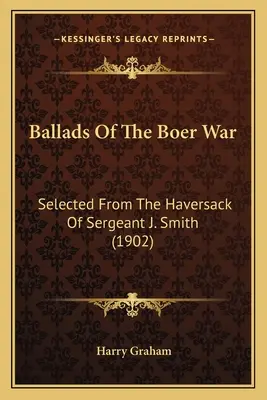 Balady z búrskej vojny: výber z knihy seržanta J. Smitha (1902) - Ballads Of The Boer War: Selected From The Haversack Of Sergeant J. Smith (1902)